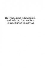 The Prophecies of SS Columbkille, Maeltamlacht, Ultan, Seadiina, Coireall, Dearc - Nicholas O'Kearney, Hermenegild Tosf