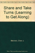 Share and Take Turns (Learning to Get Along) - Cheri J. Meiners, Meredith Johnson