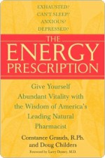 The Energy Prescription the Energy Prescription the Energy Prescription - Constance Grauds, Larry Dossey, Constance Grauds, R.Ph., Doug Childers