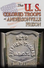 The U.S. Colored Troops At Andersonville Prison - Bob O'Connor