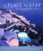 A Place to Stay: 30 Extraordinary Hotels - Shelley-Marie Cassidy, Shelley-Marie Cassidy