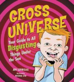 Gross Universe: Your Guide to All Disgusting Things Under the Sun - Jeff Szpirglas, Michael Cho