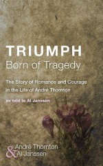 Triumph Born of Tragedy: The Story of Romance and Courage in the Life of Andre Thornton - Andre Thornton, Al Janssen