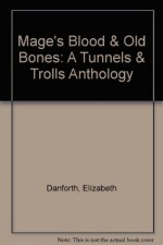 Mage's Blood & Old Bones: A Tunnels & Trolls Anthology - Elizabeth Danforth, Katharine Kerr, Mark O'Green, Bear Peters, Jim Nelson, Rob Prior, Tom Dow, Jeff Laubenstein