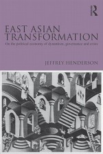 East Asian Transformation: On the Political Economy of Dynamism, Governance and Crisis - Jeffrey Henderson