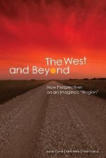 The West and Beyond: New Perspectives on an Imagined "Region" - Alvin Finkel, Sarah Carter, Peter Fortna