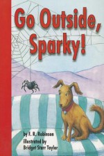 Go Outside, Sparky! (Scott, Foresman Reading) - F.R. Robinson, bridget starr taylor