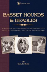 Basset Hounds & Beagles - With Descriptive and Historical Sketches on Each Breed, Their Breeding, and Use as a Sporting Dog (a Vintage Dog Books Breed Classic) - Carl Smith