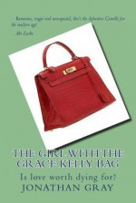 The Girl with the Grace Kelly Bag: Is Love Worth Dying For? - Jonathan Gray