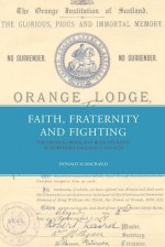 Faith, Fraternity & Fighting: The Orange Order and Irish Migrants In Northern England, C.1850-1920 - Donald M. MacRaild