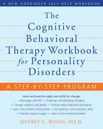The Cognitive Behavioral Therapy Workbook for Personality Disorders: A Step-by-Step Program - Jeffrey Wood