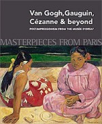 Masterpieces from Paris: Van Gogh, Cézanne, Gaughin and Beyond: Post Impressionism from the Musée d'Orsay - Guy Cogeval, Sylvie Patry, Stephane Guegan, Christine Dixon