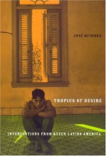 Tropics of Desire: Interventions from Queer Latino America - José Quiroga