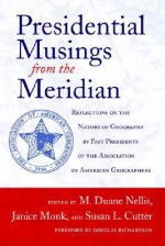 Presidential Musings from the Meridian: Reflections on the Nature of Geography by Past Presidents of the Association of American Geographers - M. Duane Nellis, Susan L. Cutter, Janice Monk