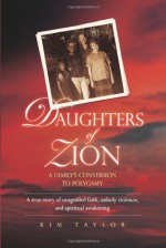 Daughters Of Zion: A Family's Conversion To Polygamy - Kim Taylor