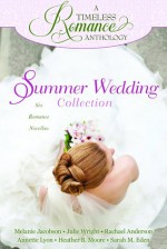 A Timeless Romance Anthology: Summer Wedding Collection - Sarah M. Eden, Heather B. Moore, Annette Lyon, Melanie Jacobson, Julie Wright, Rachael Anderson
