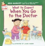 What to Expect When You Go to the Doctor (What to Expect Kids) - Heidi Murkoff, Laura Rader