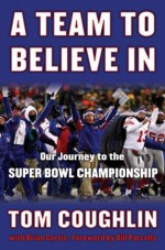 A Team to Believe In: Our Journey to the Super Bowl Championship - Tom Coughlin, Brian Curtis