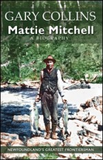 Mattie Mitchell: Newfoundland's Greatest Frontiersman - Gary Collins, Clint Collins