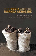 The Media and the Rwanda Genocide - Allan Thompson, Kofi Annan