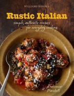 Rustic Italian (Williams-Sonoma): Simple, Authentic Recipes for Everyday Cooking - Domenica Marchetti, Maren Caruso