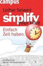 simplify your time: Einfach Zeit haben (German Edition) - Lothar J. Seiwert, Werner Tiki Küstenmacher