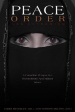 Peace, Order And Extremism: A Canaidian Perspective On Moderate And Militant Islam - James Beverley
