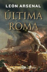 Última Roma (Narrativas Historicas) (Spanish Edition) - León Arsenal