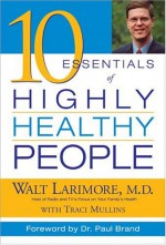 10 Essentials Of Highly Healthy People - Walt Larimore, Traci Mullins