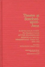 Theatre at Stratford-Upon-Avon: Vol. 1, Catalogue of Productions a Catalogue-Index to Productions of the Shakespeare Memorial/Royal Shakespeare Theatre, 1879-1978 - Michael Mullin