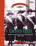 Created Equal: Women Campaign for the Right to Vote 1840 - 1920 - Ann Rossi