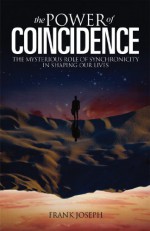 The Power of Coincidence: The mysterious role of synchronicity in shaping our lives - Frank Joseph