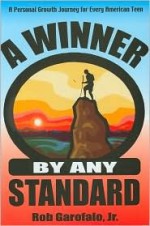 A Winner by Any Standard: A Personal Growth Journey for Every American Teen - Robert Garofalo