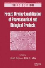 Freeze Drying/Lyophilization Of Pharmaceutical & Biological Products, Third Edition (Drugs And The Pharmaceutical Sciences) - Louis Rey, Joan C. May