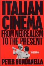 Italian Cinema: From Neorealism to the Present - Peter Bondanella