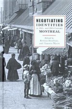 Negotiating Identities in 19th- And 20th-Century Montreal - Bettina Bradbury, Tamara Myers, Montreal History Group