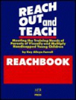 Reach Out And Teach: Meeting The Training Needs Of Parents Of Visually And Multiply Handicapped Young Children - Kay Alicyn Ferrell