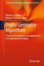 Digital Geometry Algorithms: Theoretical Foundations and Applications to Computational Imaging: 2 (Lecture Notes in Computational Vision and Biomechanics) - Valentin E. Brimkov, Reneta P. Barneva