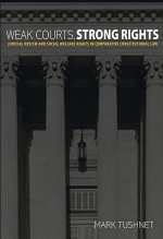 Weak Courts, Strong Rights: Judicial Review And Social Welfare Rights In Comparative Constitutional Law - Mark V. Tushnet