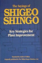 The Sayings of Shigeo Shingo: Key Strategies for Plant Improvement - Shigeo Shingo, Andrew P. Dillon