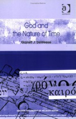 God and the Nature of Time (Ashgate Philosophy of Religion Series) - Garrett J. Deweese