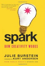 Spark: How Creativity Works - Julie Burstein, Kurt Andersen