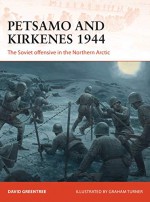 Petsamo and Kirkenes 1944: The Soviet offensive in the Northern Arctic - Graham Turner, David Greentree