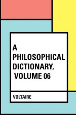 A Philosophical Dictionary, Volume 06 - Voltaire, Oliver Herbrand Gordon Leigh