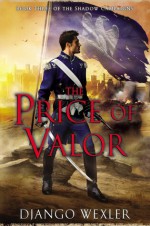 The Price of Valor: Book Three of the Shadow Campaigns - Django Wexler