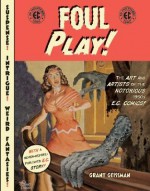 Foul Play!: The Art and Artists of the Notorious 1950s E.C. Comics! - Grant Geissman