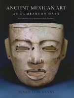 Ancient Mexican Art At Dumbarton Oaks (Pre Colombian Art At Dumbarton Oaks) - Susan Toby Evans, Javier Urcid, S. Jeffrey K. Wilkerson