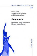 Anamnesia: Private and Public Memory in Modern French Culture - Peter Collier, Anna Magdalena Elsner, Olga Smith