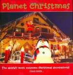 Planet Christmas: The World's Most Extreme Christmas Decorations! - Chuck Smith