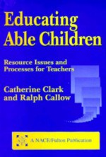 Educating Able Children: Resource Issues and Processes for Teachers - Catherine Clark, Ralph Callow